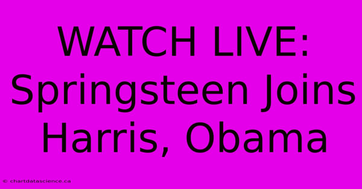 WATCH LIVE: Springsteen Joins Harris, Obama