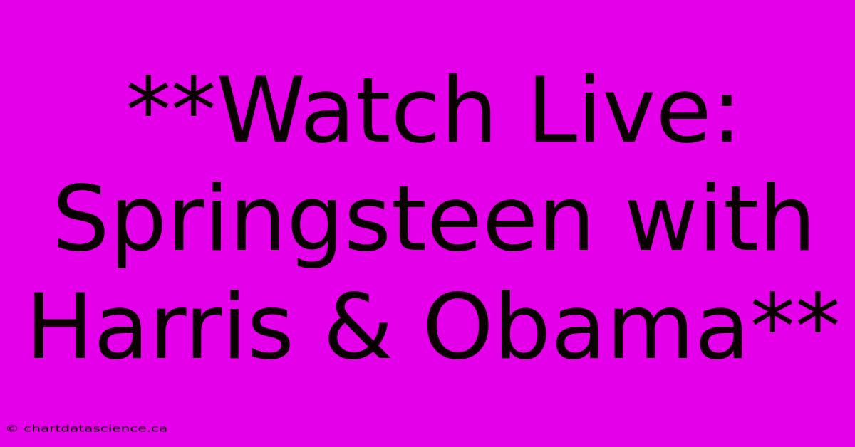 **Watch Live: Springsteen With Harris & Obama**