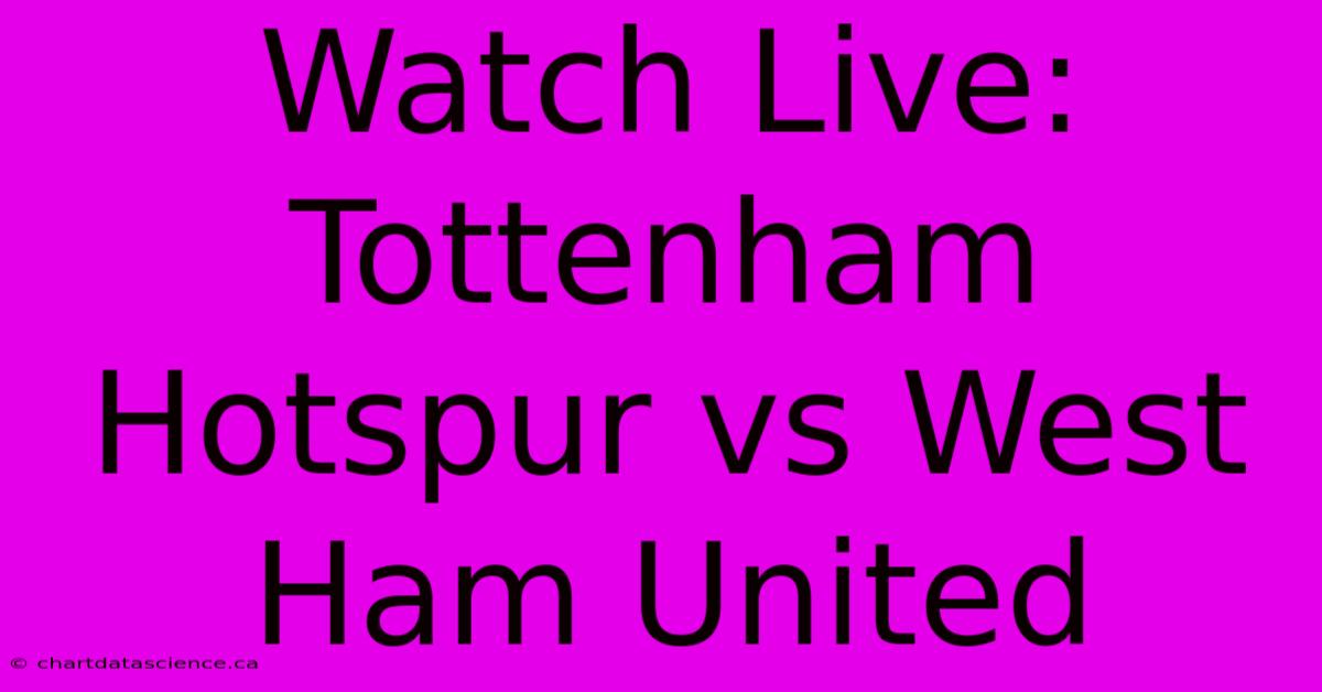 Watch Live: Tottenham Hotspur Vs West Ham United