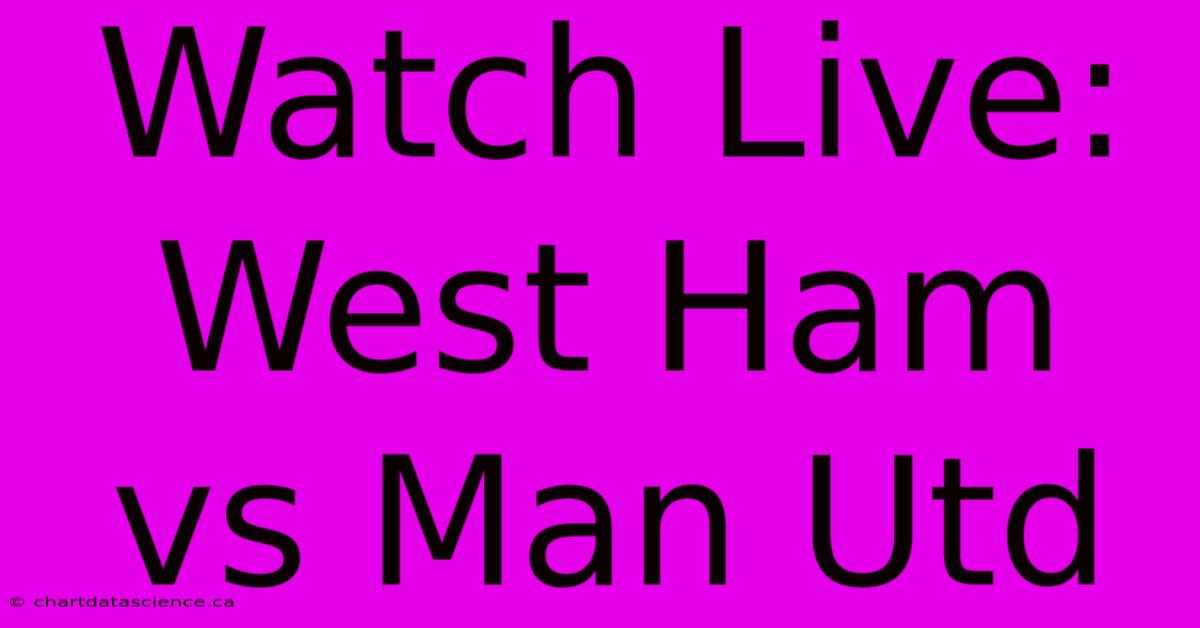 Watch Live: West Ham Vs Man Utd