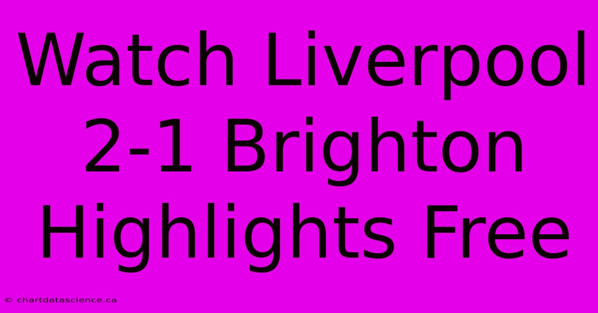 Watch Liverpool 2-1 Brighton Highlights Free