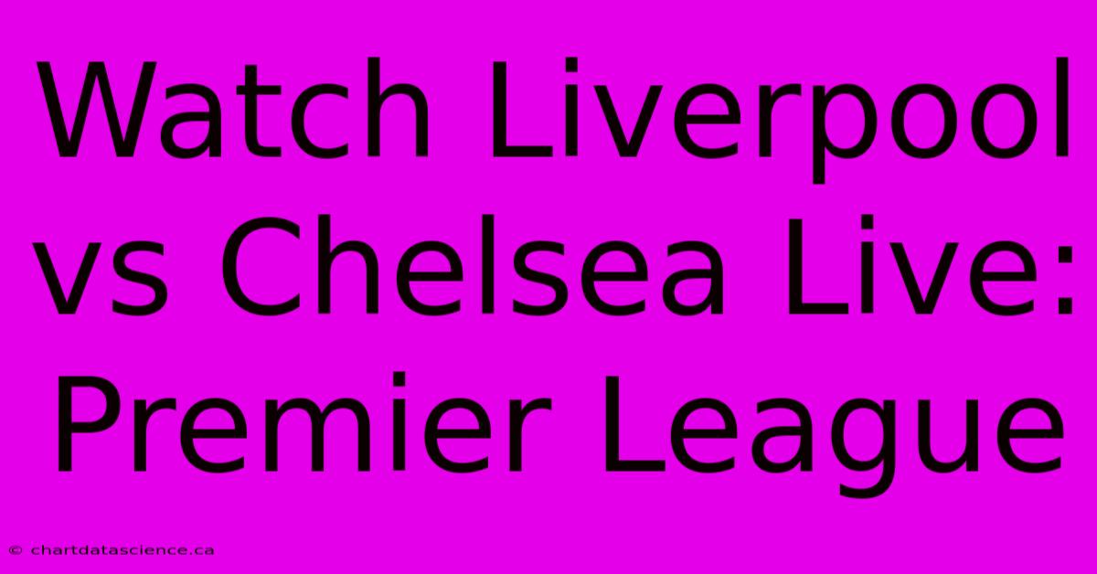 Watch Liverpool Vs Chelsea Live: Premier League