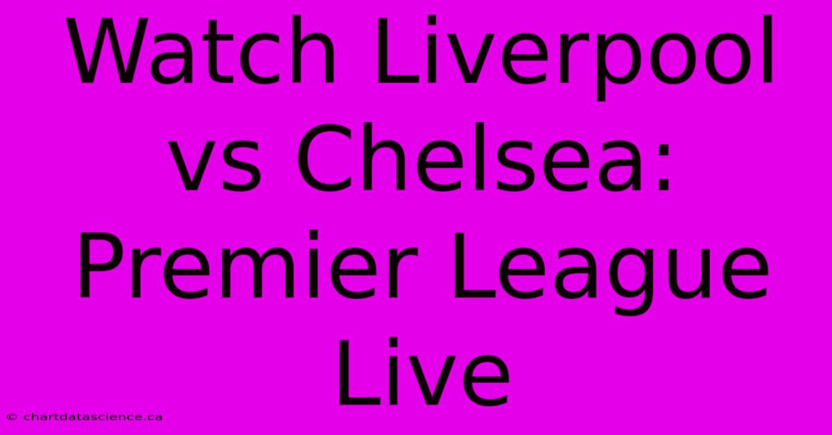 Watch Liverpool Vs Chelsea: Premier League Live