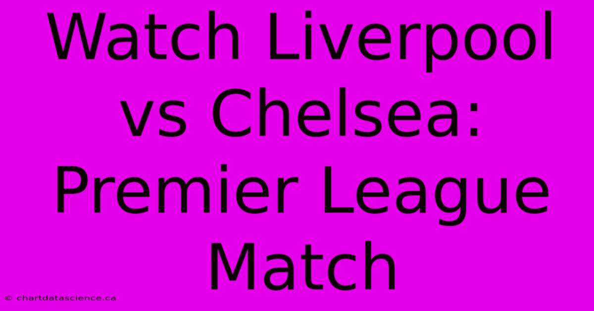 Watch Liverpool Vs Chelsea: Premier League Match