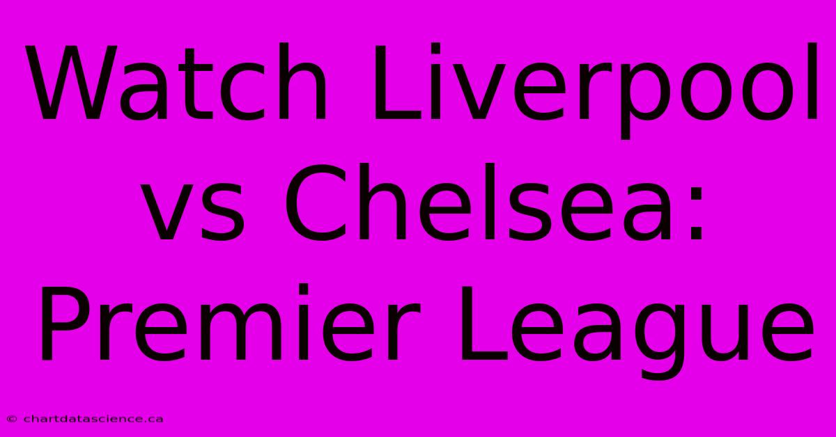 Watch Liverpool Vs Chelsea: Premier League