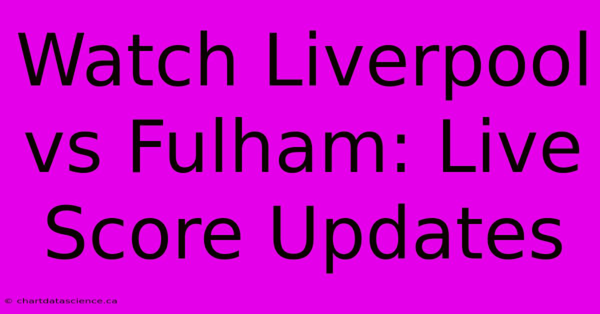 Watch Liverpool Vs Fulham: Live Score Updates