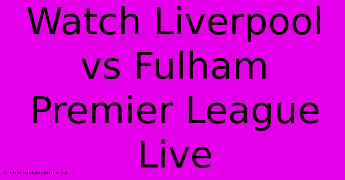 Watch Liverpool Vs Fulham Premier League Live