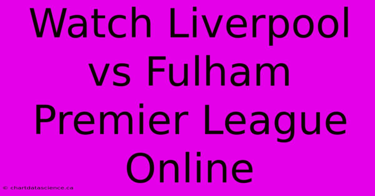 Watch Liverpool Vs Fulham Premier League Online