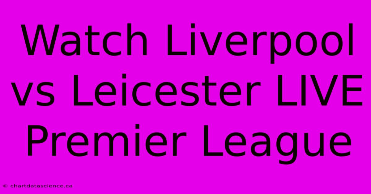 Watch Liverpool Vs Leicester LIVE Premier League