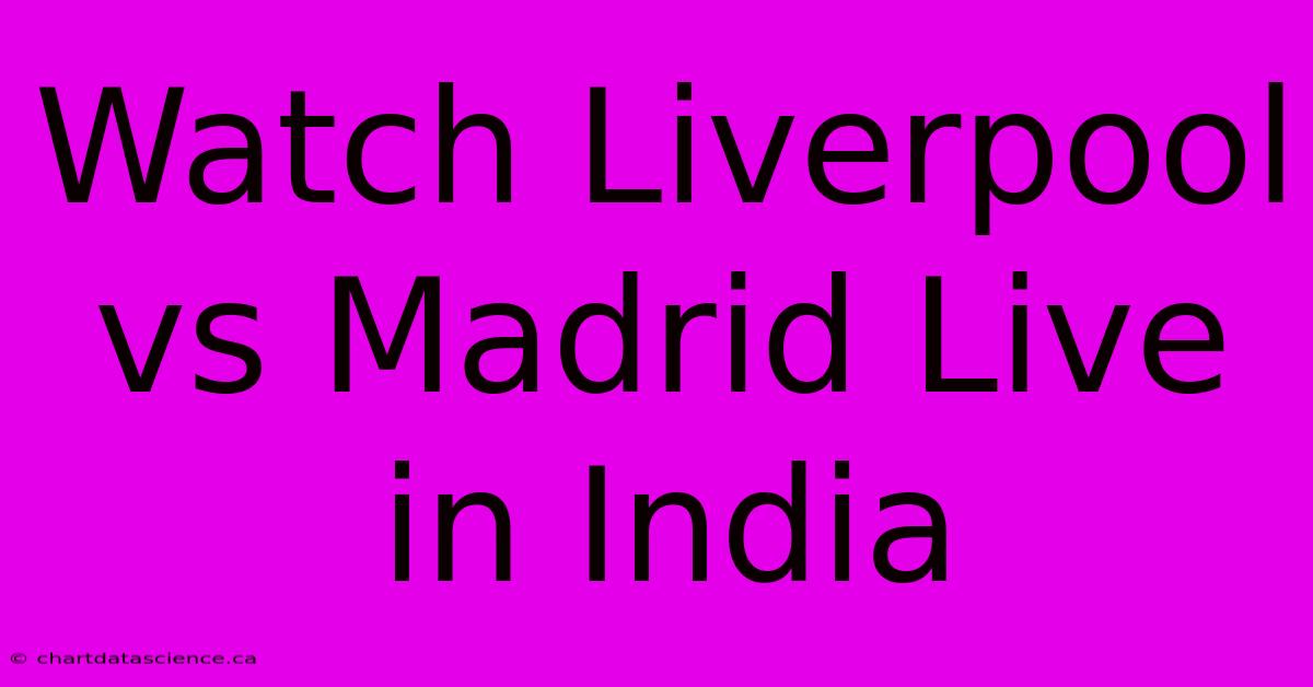 Watch Liverpool Vs Madrid Live In India