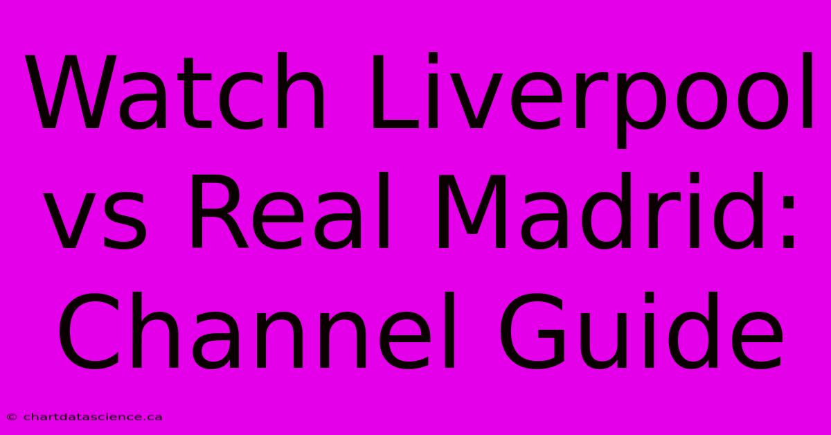 Watch Liverpool Vs Real Madrid: Channel Guide