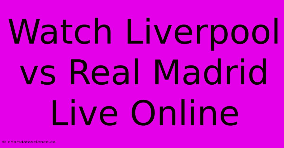 Watch Liverpool Vs Real Madrid Live Online