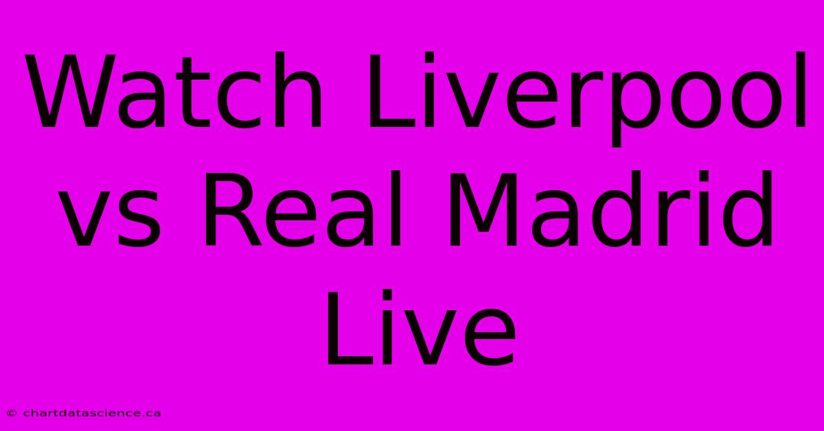 Watch Liverpool Vs Real Madrid Live