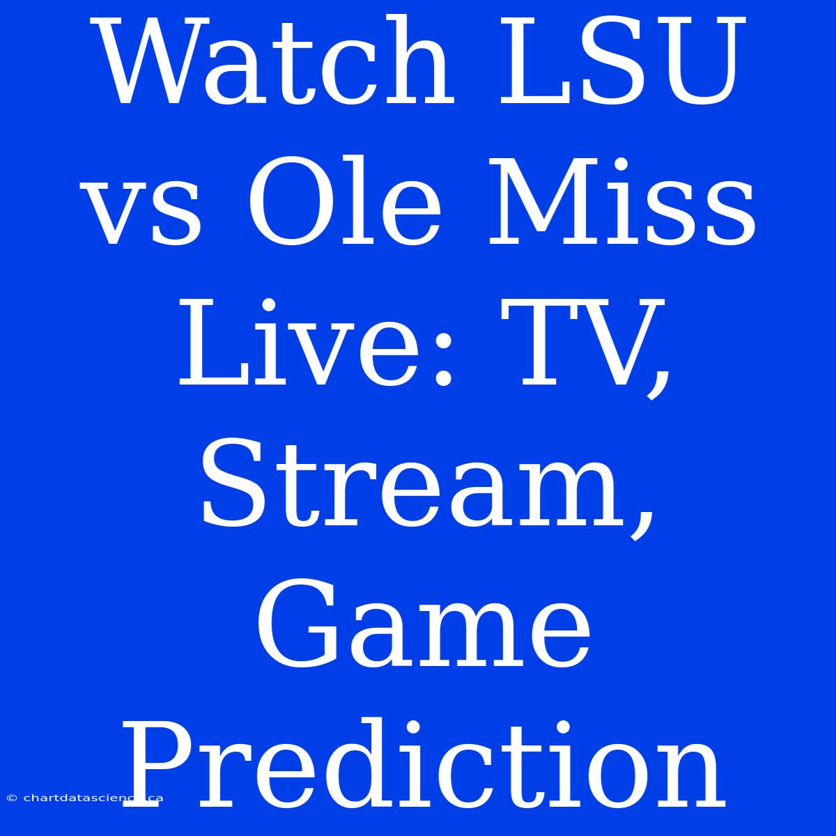 Watch LSU Vs Ole Miss Live: TV, Stream, Game Prediction