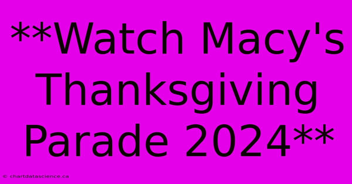 **Watch Macy's Thanksgiving Parade 2024**