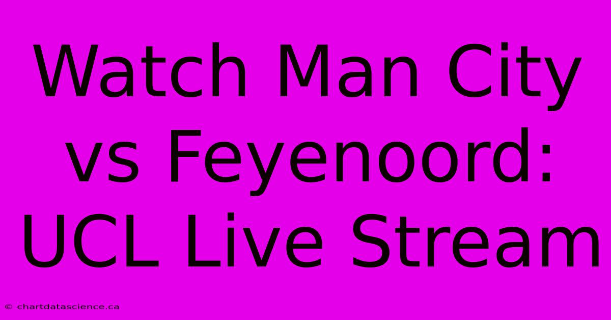 Watch Man City Vs Feyenoord: UCL Live Stream