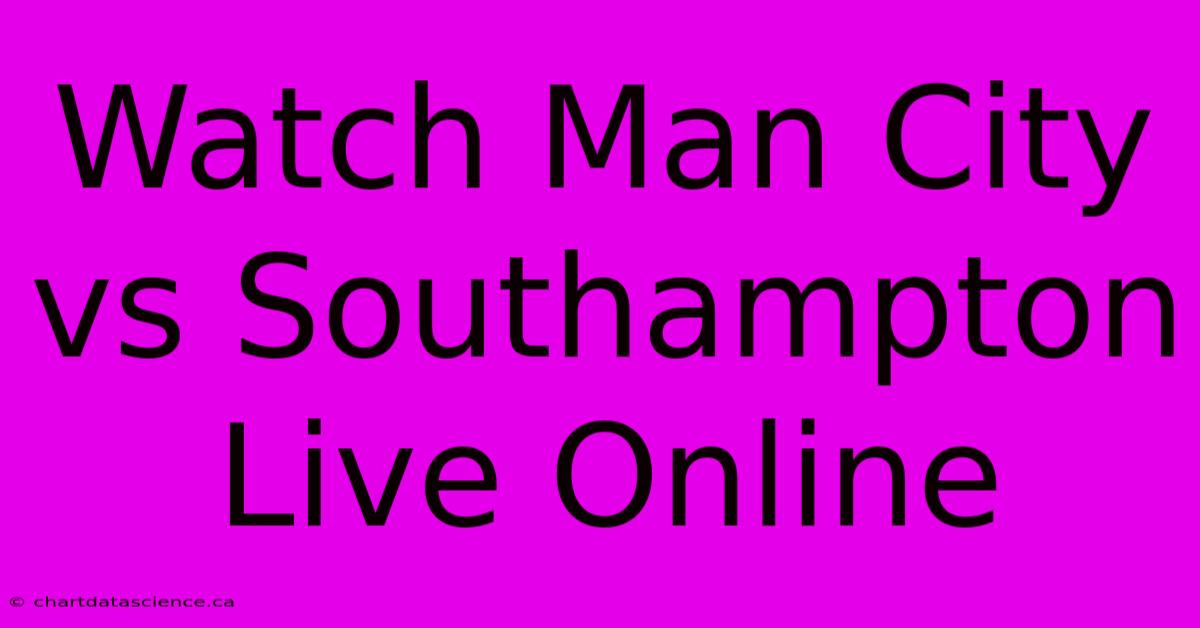 Watch Man City Vs Southampton Live Online