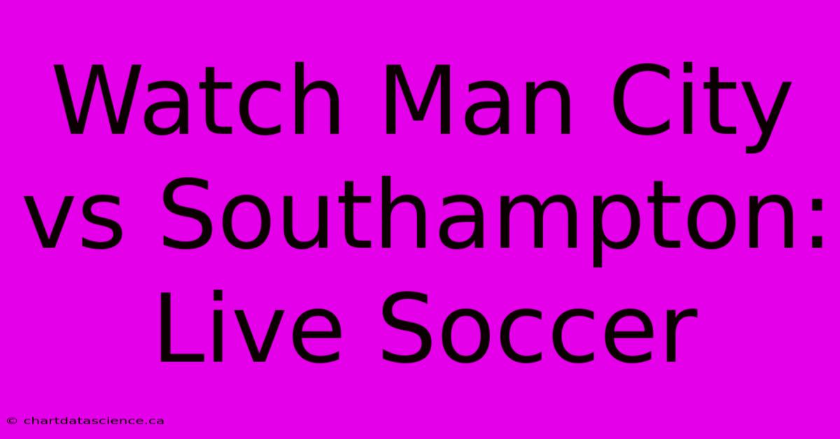 Watch Man City Vs Southampton: Live Soccer