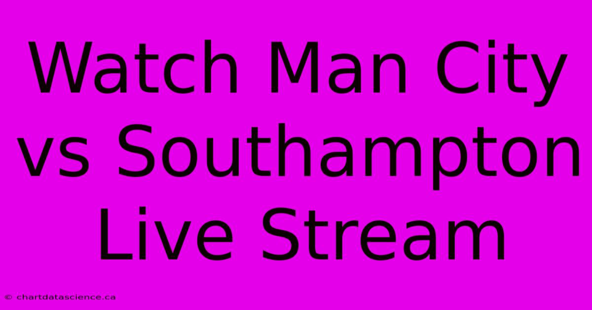 Watch Man City Vs Southampton Live Stream