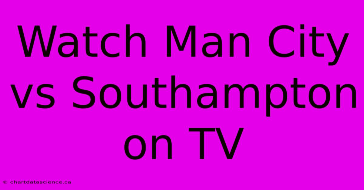 Watch Man City Vs Southampton On TV