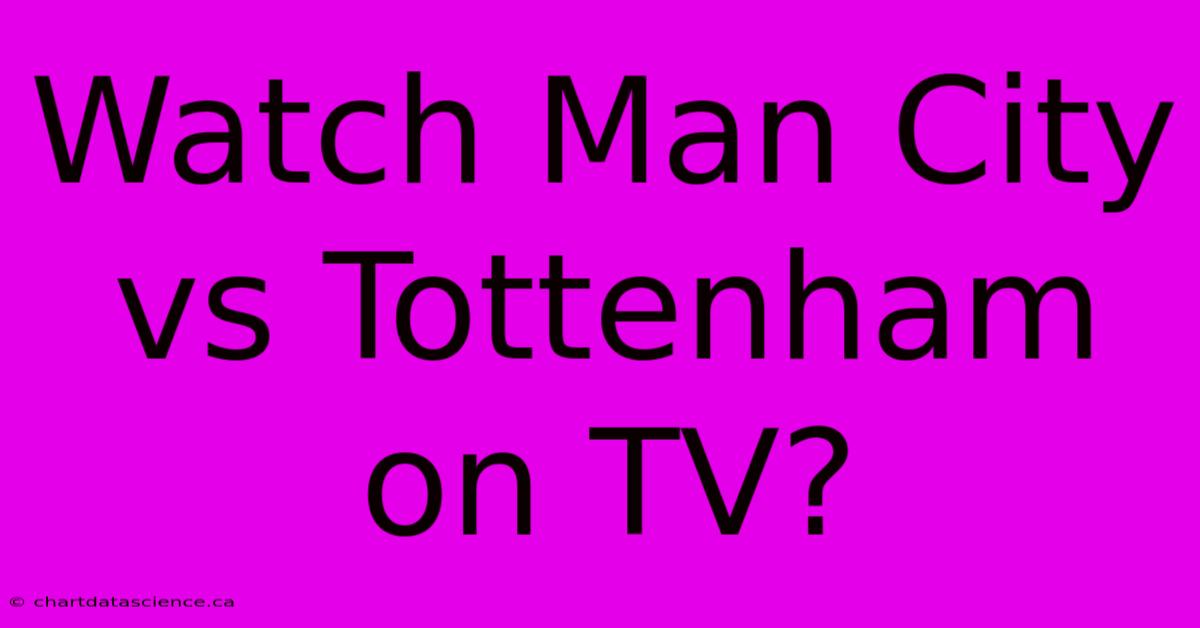 Watch Man City Vs Tottenham On TV?