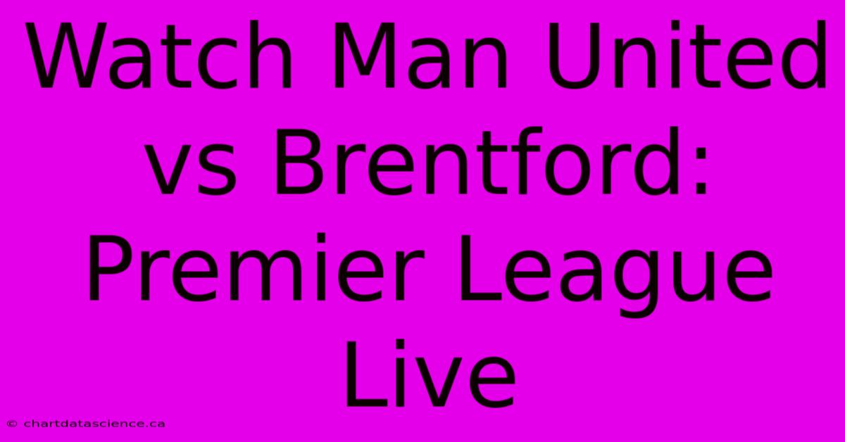 Watch Man United Vs Brentford: Premier League Live