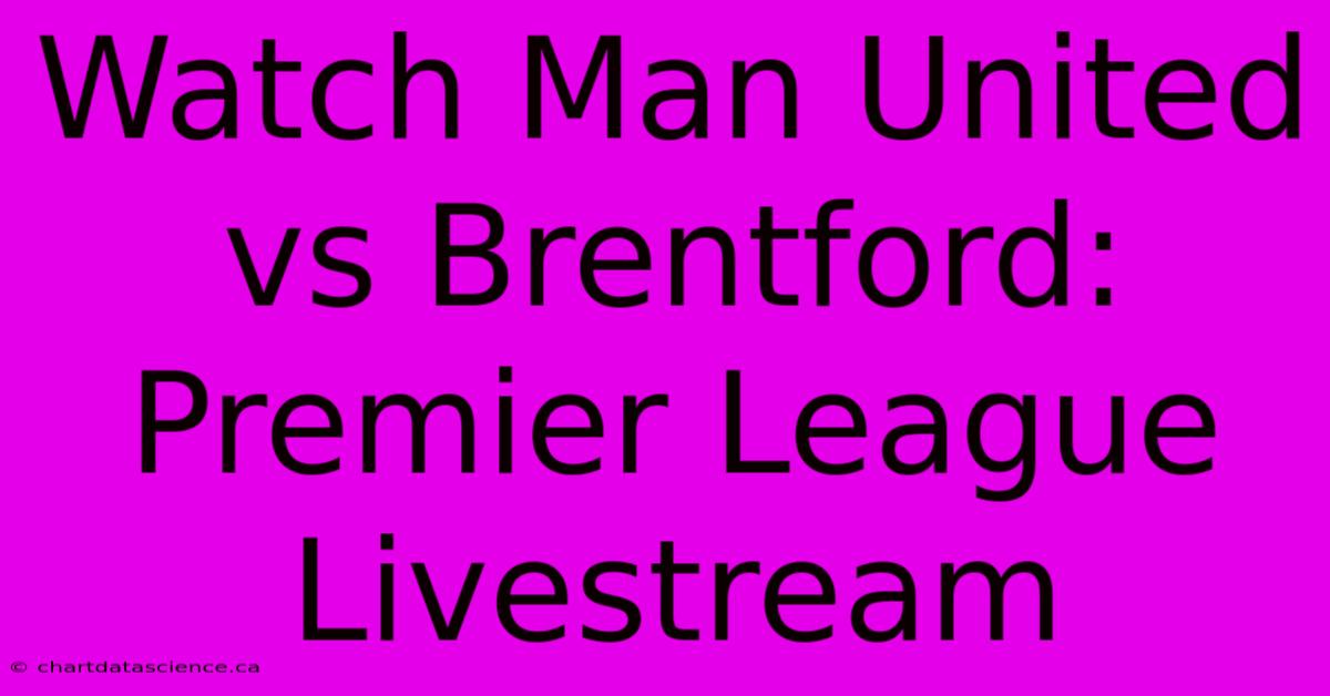 Watch Man United Vs Brentford: Premier League Livestream