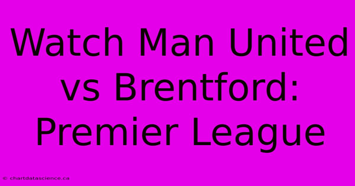 Watch Man United Vs Brentford: Premier League