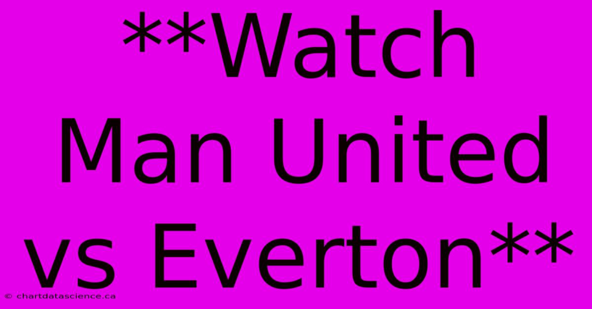 **Watch Man United Vs Everton**