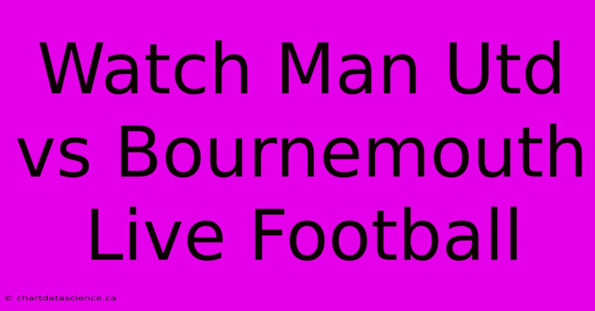 Watch Man Utd Vs Bournemouth Live Football