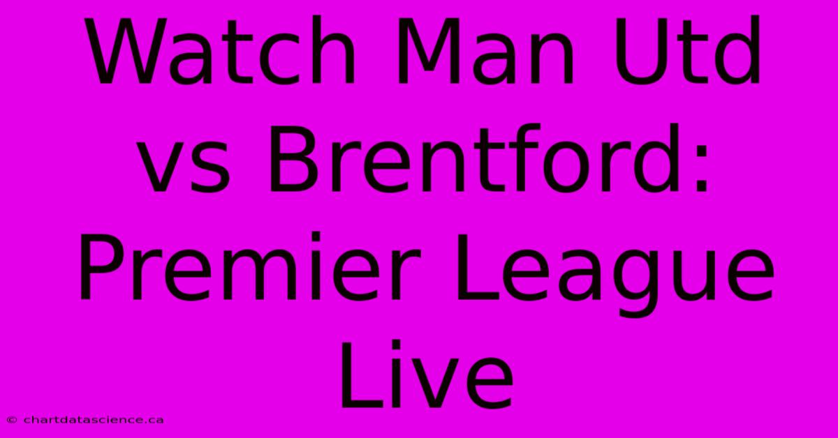 Watch Man Utd Vs Brentford: Premier League Live