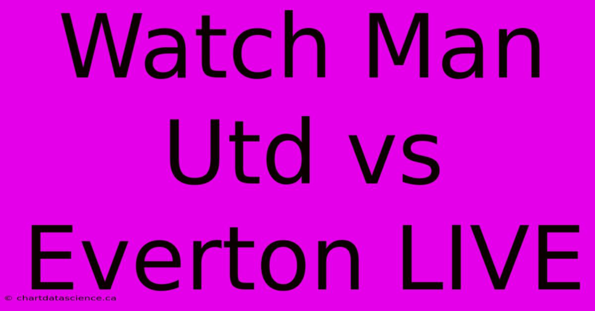 Watch Man Utd Vs Everton LIVE