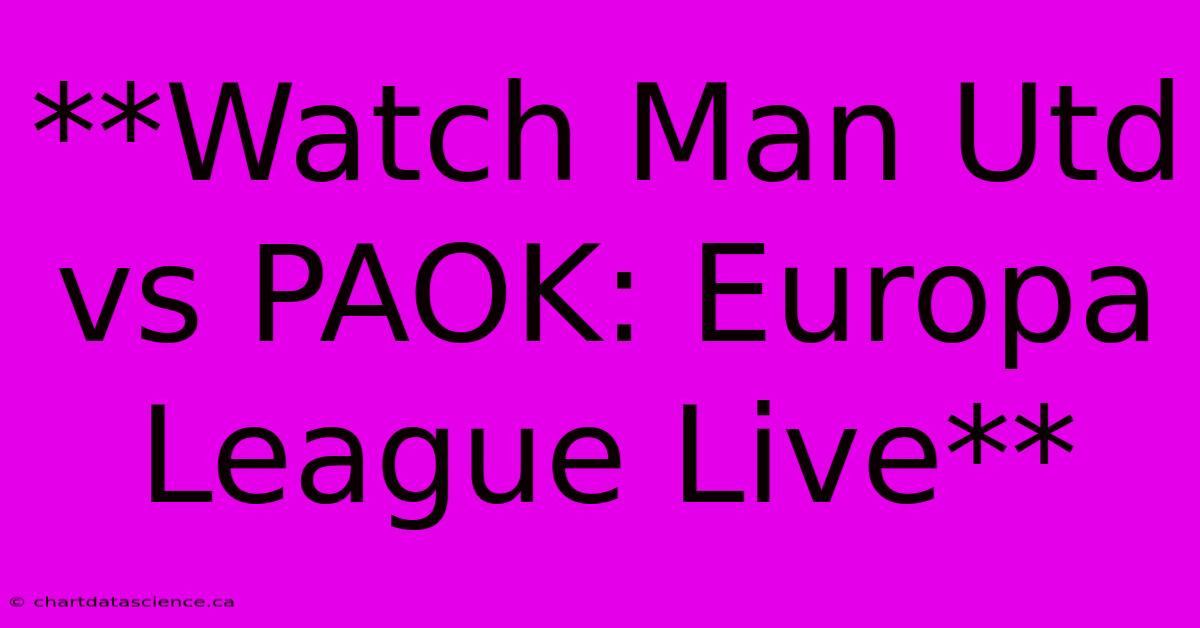 **Watch Man Utd Vs PAOK: Europa League Live**