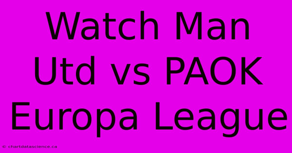 Watch Man Utd Vs PAOK Europa League