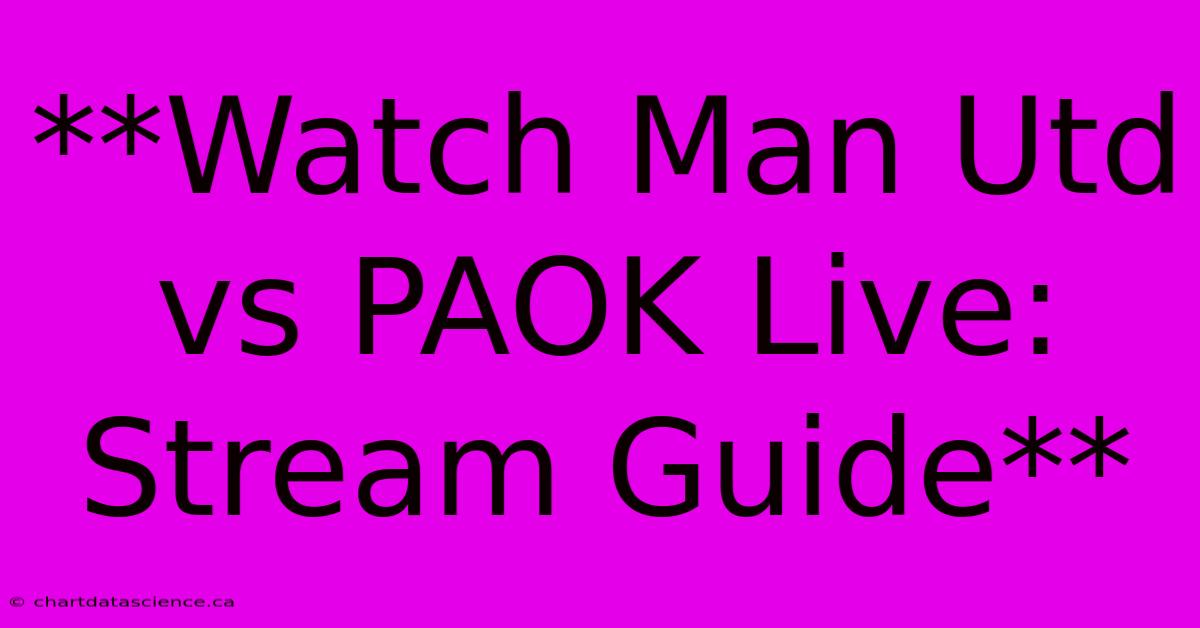 **Watch Man Utd Vs PAOK Live: Stream Guide** 