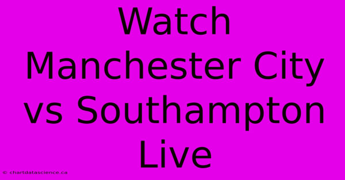 Watch Manchester City Vs Southampton Live