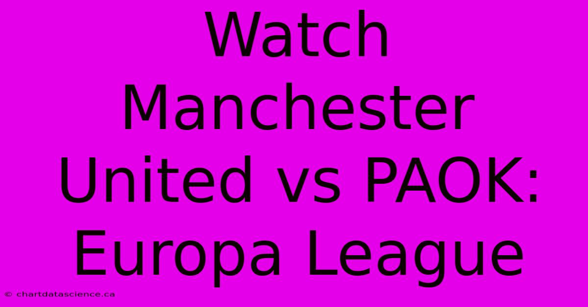 Watch Manchester United Vs PAOK: Europa League