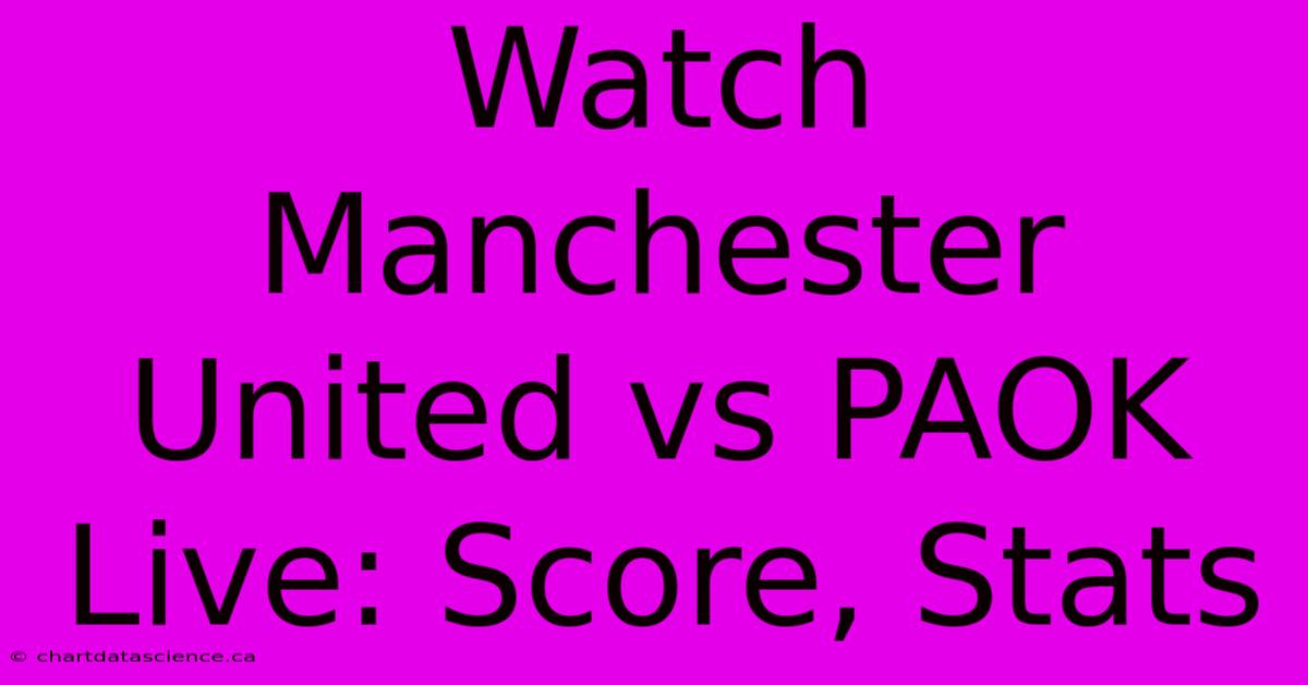 Watch Manchester United Vs PAOK Live: Score, Stats