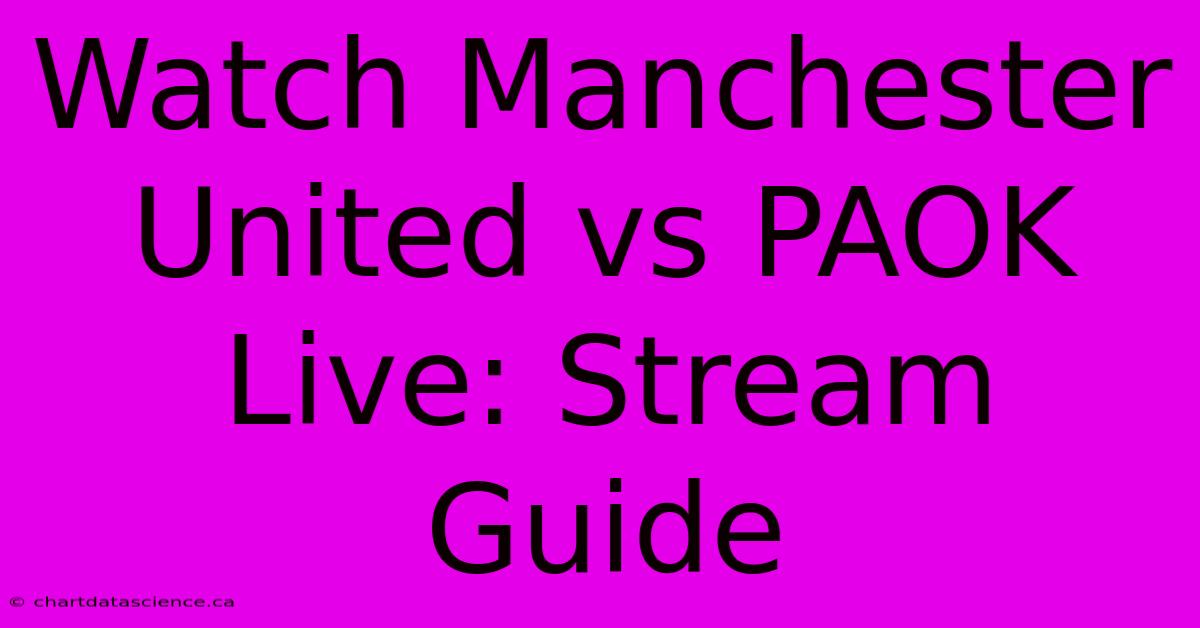 Watch Manchester United Vs PAOK Live: Stream Guide