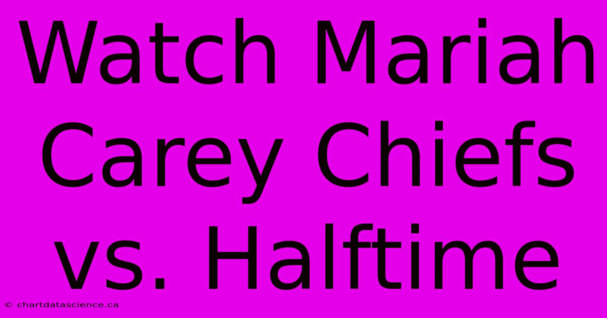 Watch Mariah Carey Chiefs Vs. Halftime