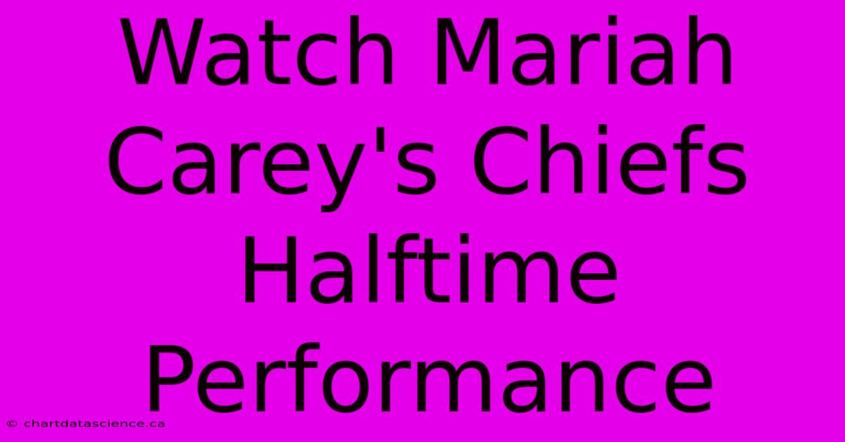 Watch Mariah Carey's Chiefs Halftime Performance