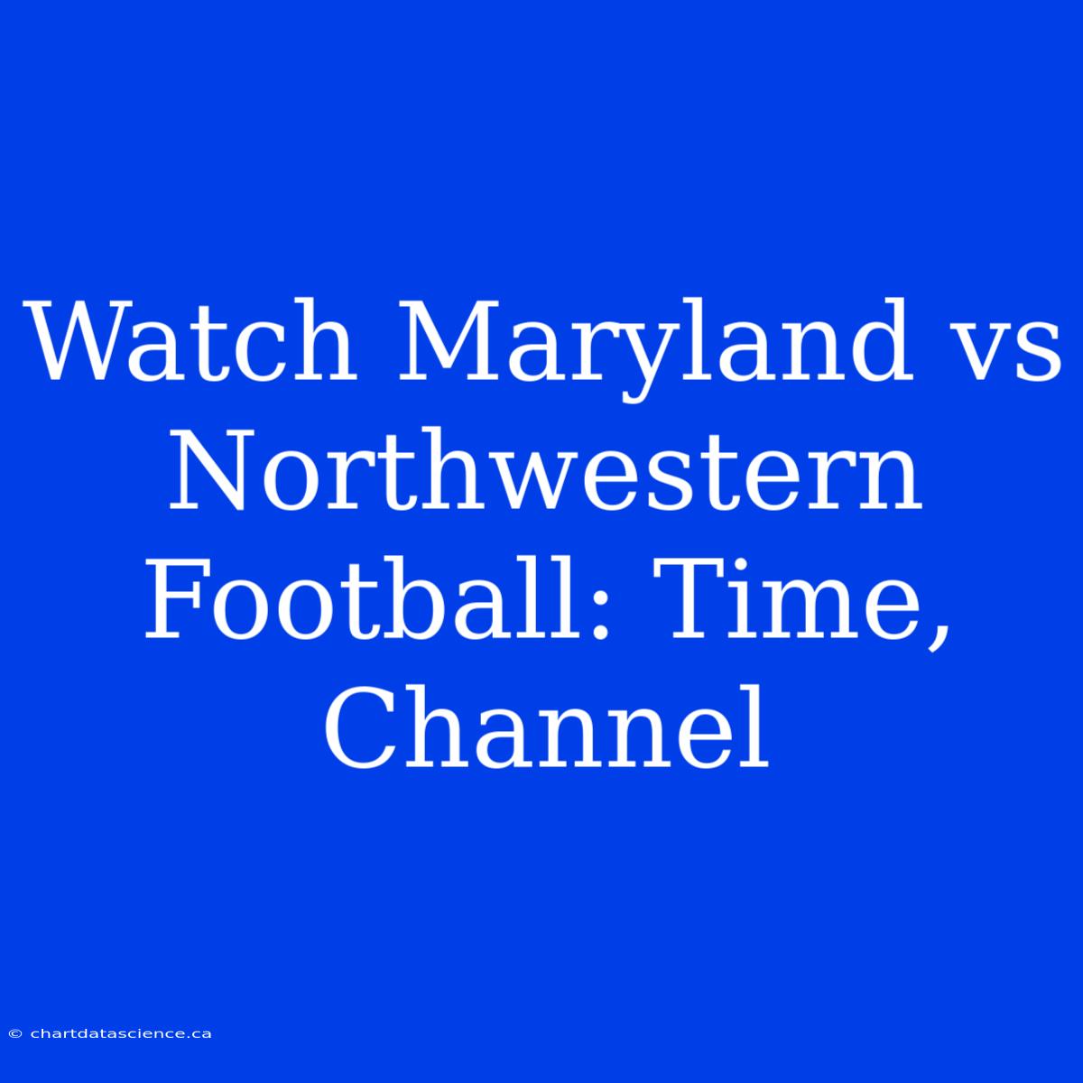 Watch Maryland Vs Northwestern Football: Time, Channel