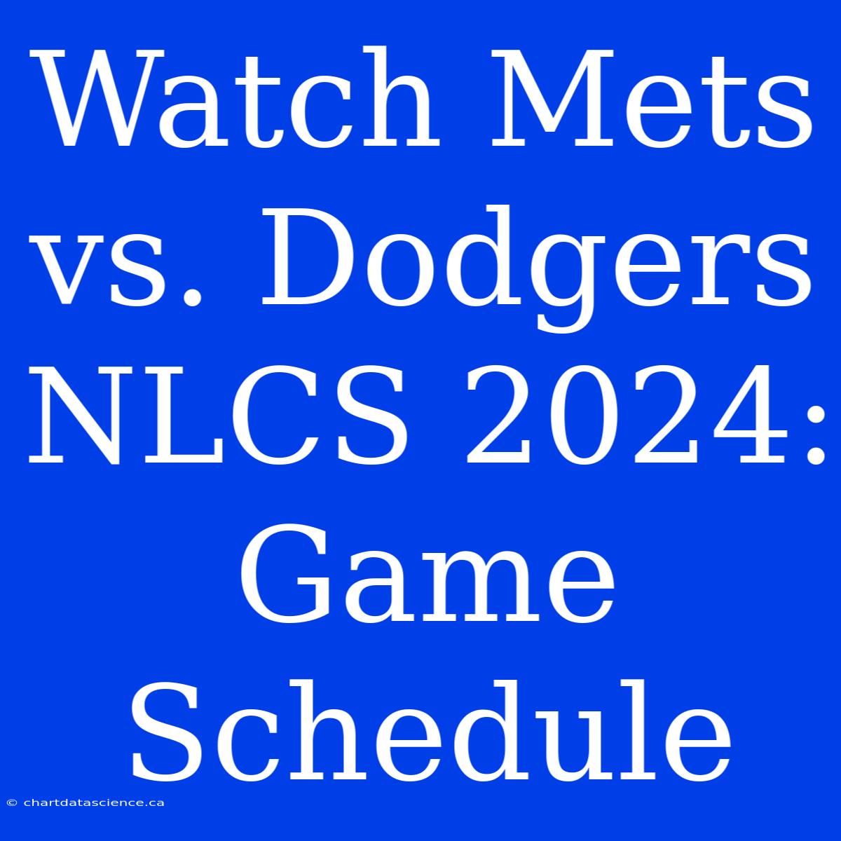 Watch Mets Vs. Dodgers NLCS 2024: Game Schedule