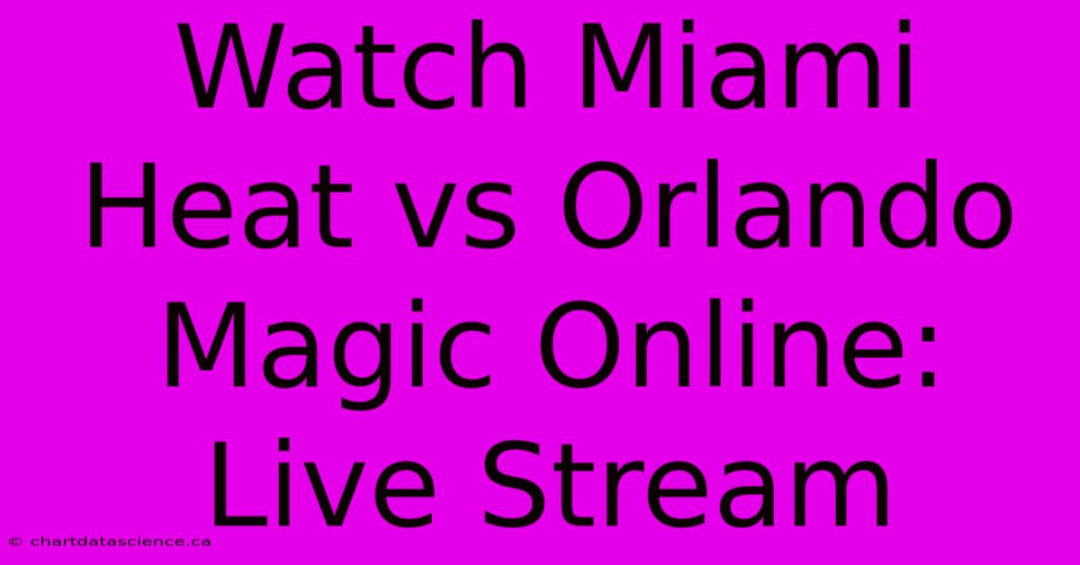 Watch Miami Heat Vs Orlando Magic Online: Live Stream