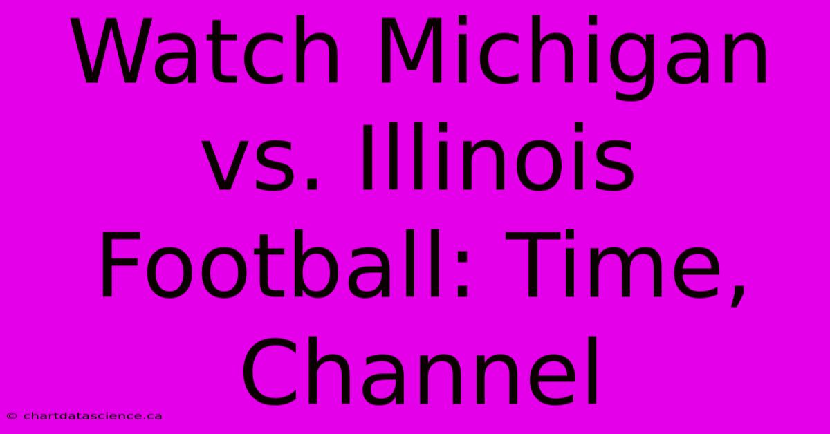 Watch Michigan Vs. Illinois Football: Time, Channel