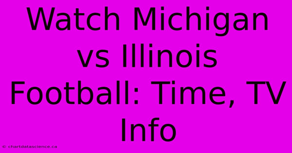 Watch Michigan Vs Illinois Football: Time, TV Info