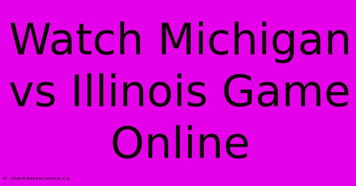 Watch Michigan Vs Illinois Game Online 