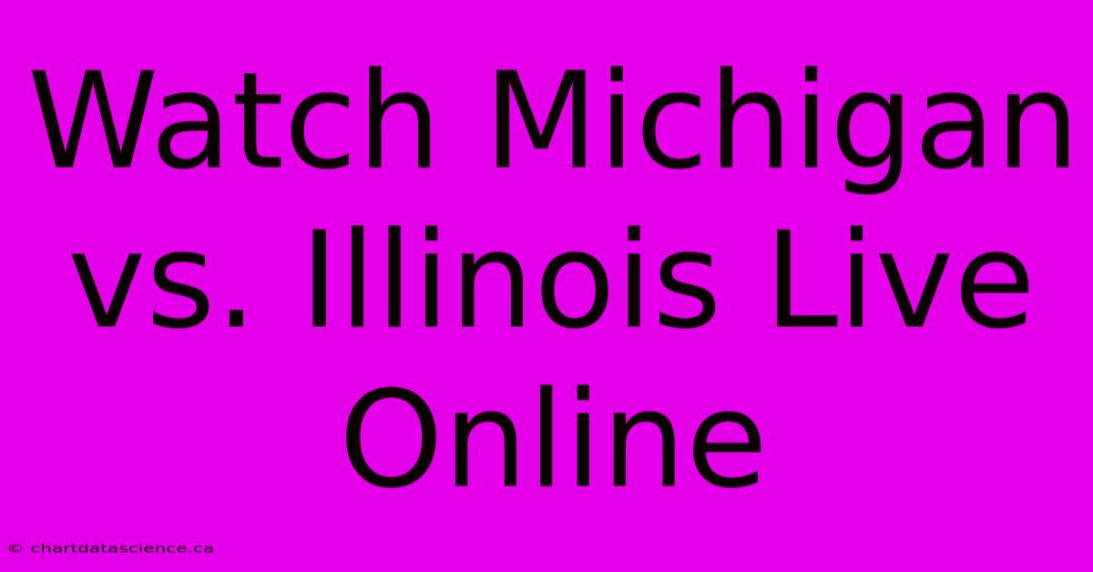 Watch Michigan Vs. Illinois Live Online