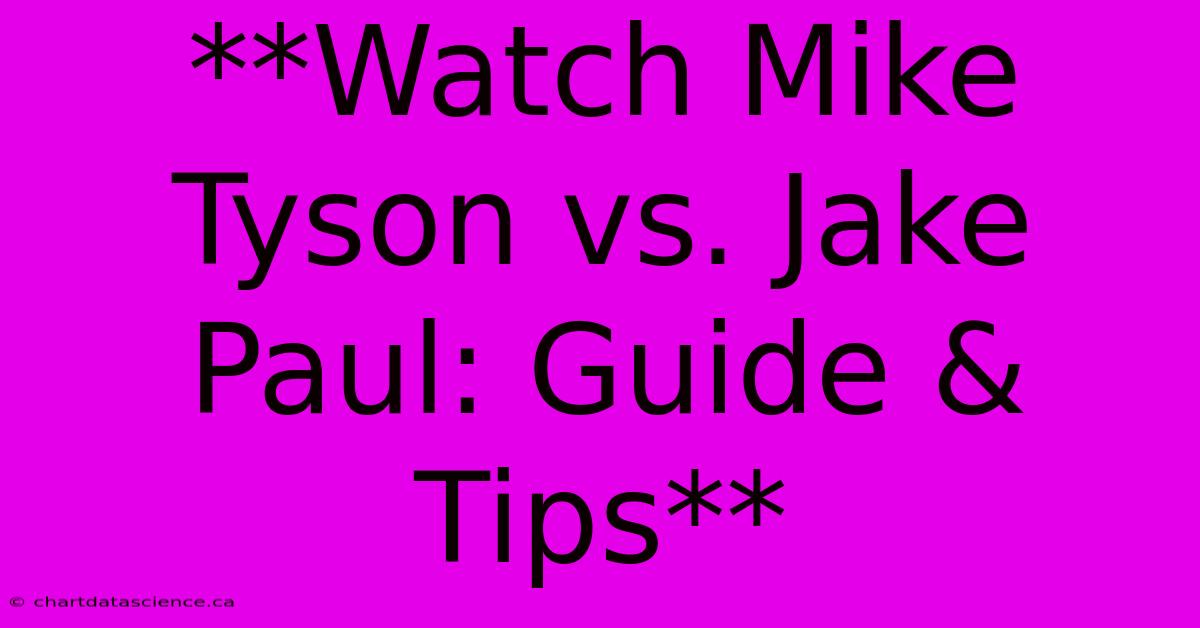 **Watch Mike Tyson Vs. Jake Paul: Guide & Tips** 