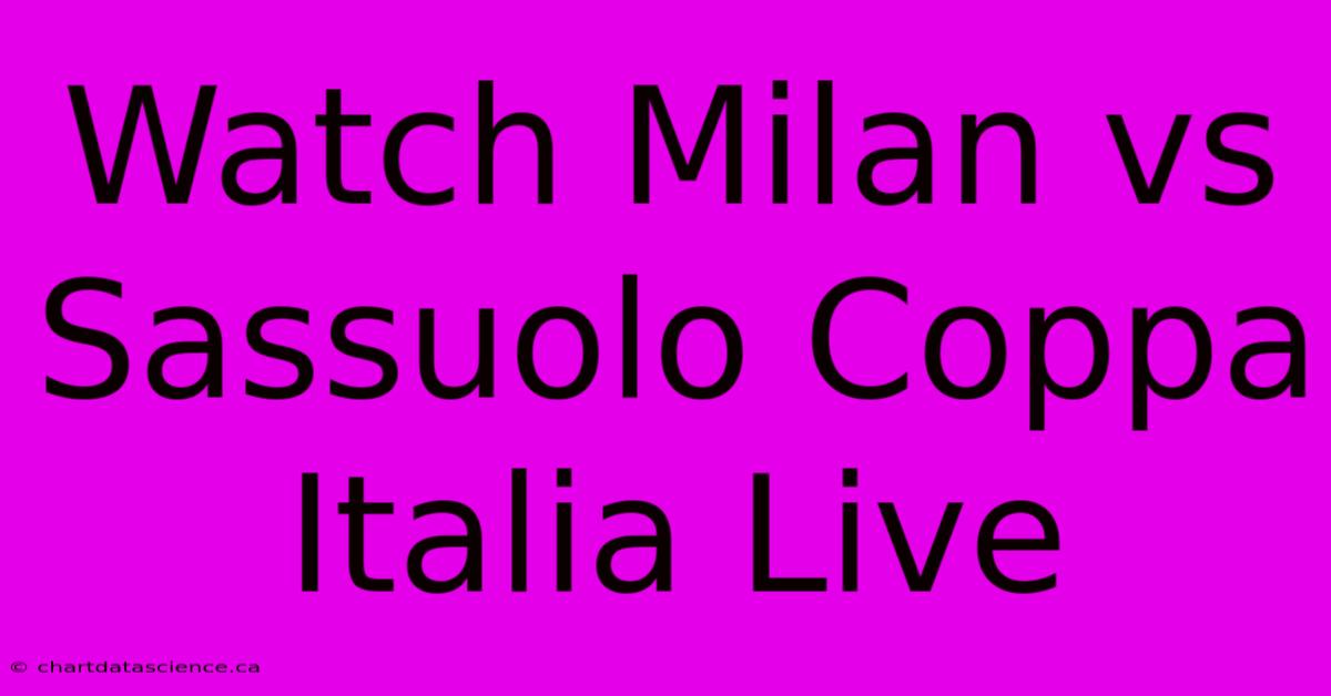 Watch Milan Vs Sassuolo Coppa Italia Live